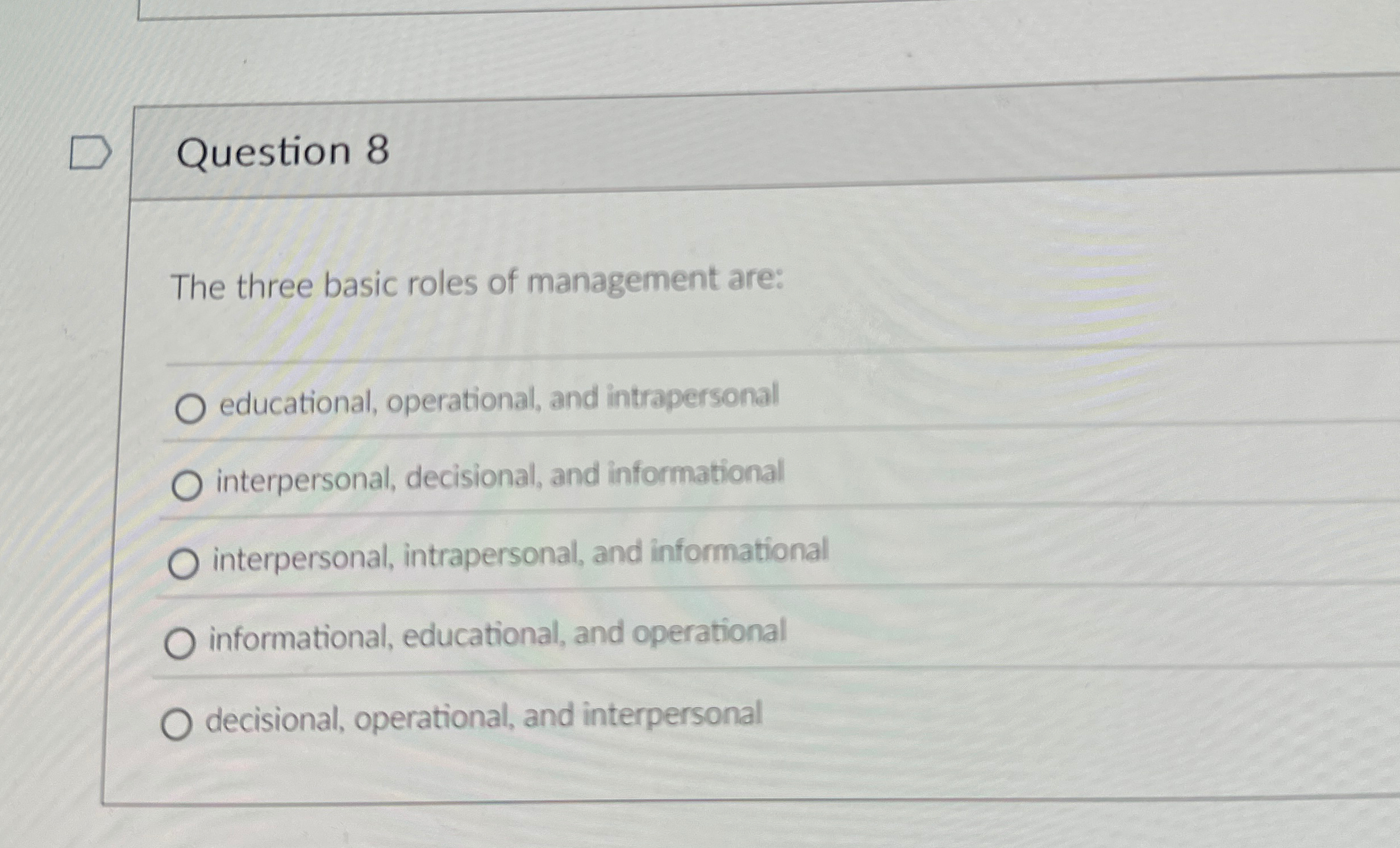  Question 8 The three basic roles of management are: educational, operational,