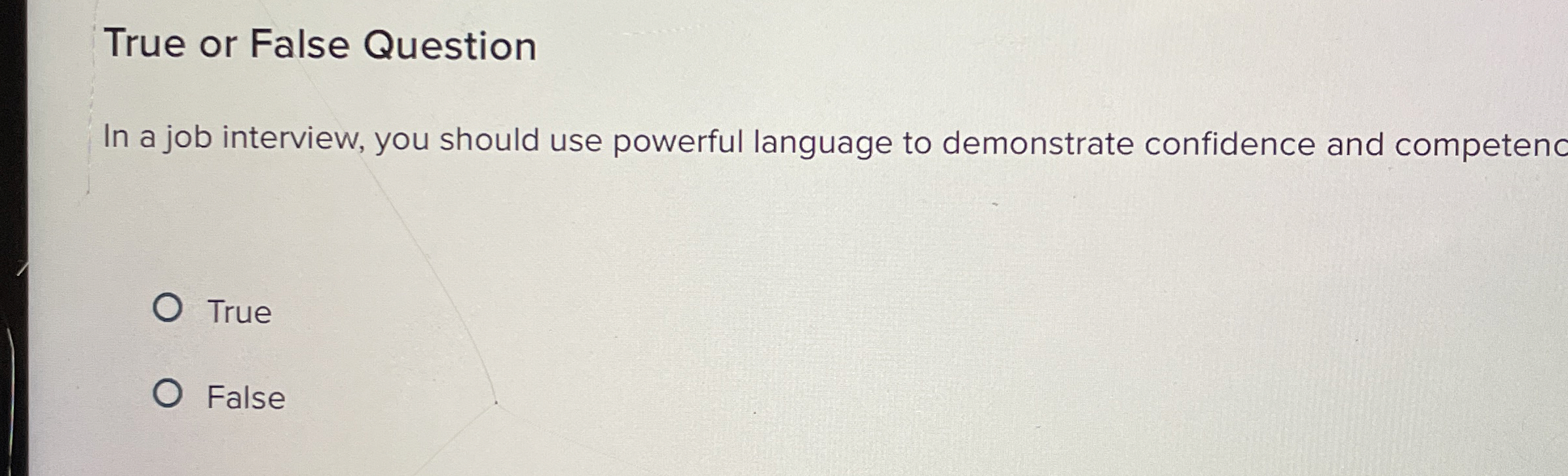  True or False Question In a job interview, you should use