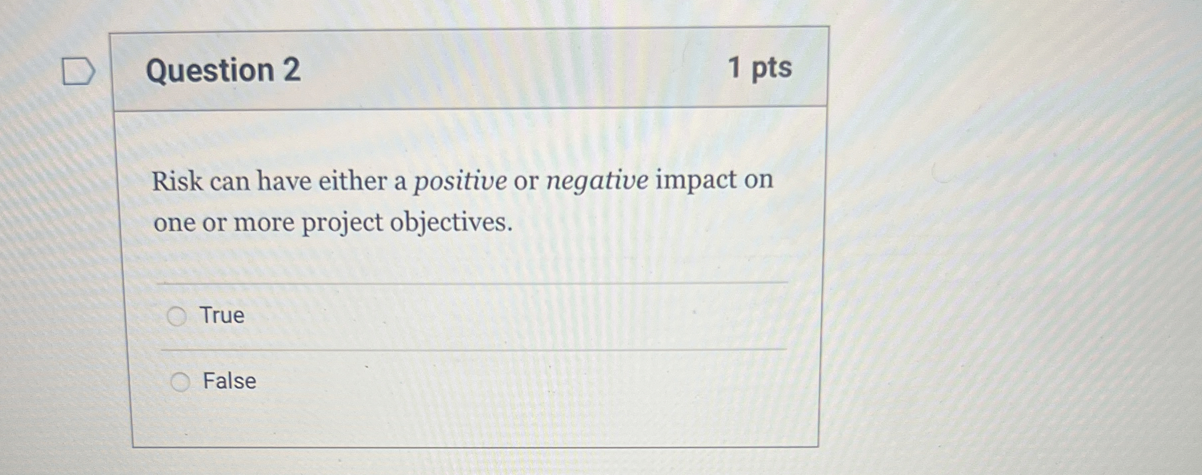  Question 2 1 pts Risk can have either a positive or