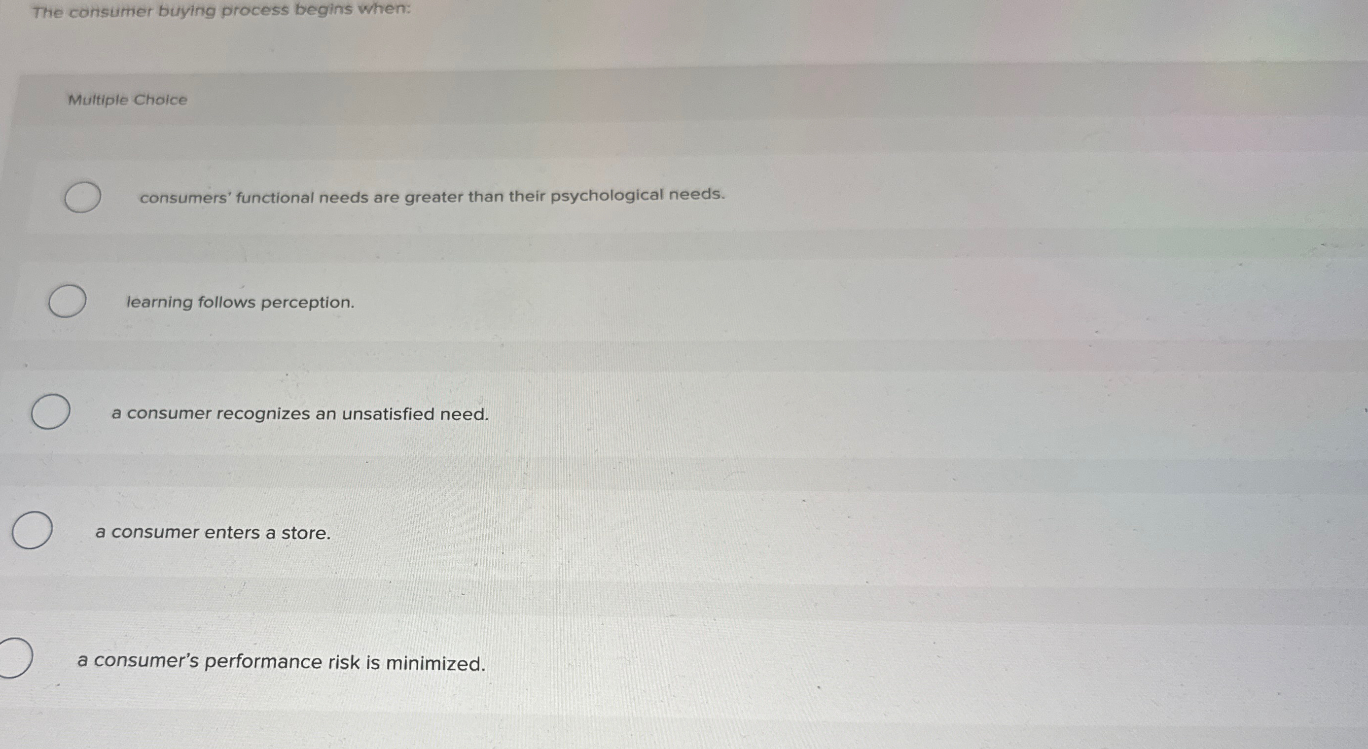  The consutner buying process begins when: Multiple Choice consumers' functional needs