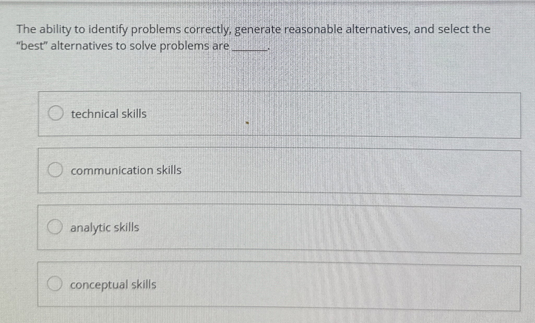  The ability to identify problems correctly, generate reasonable alternatives, and select