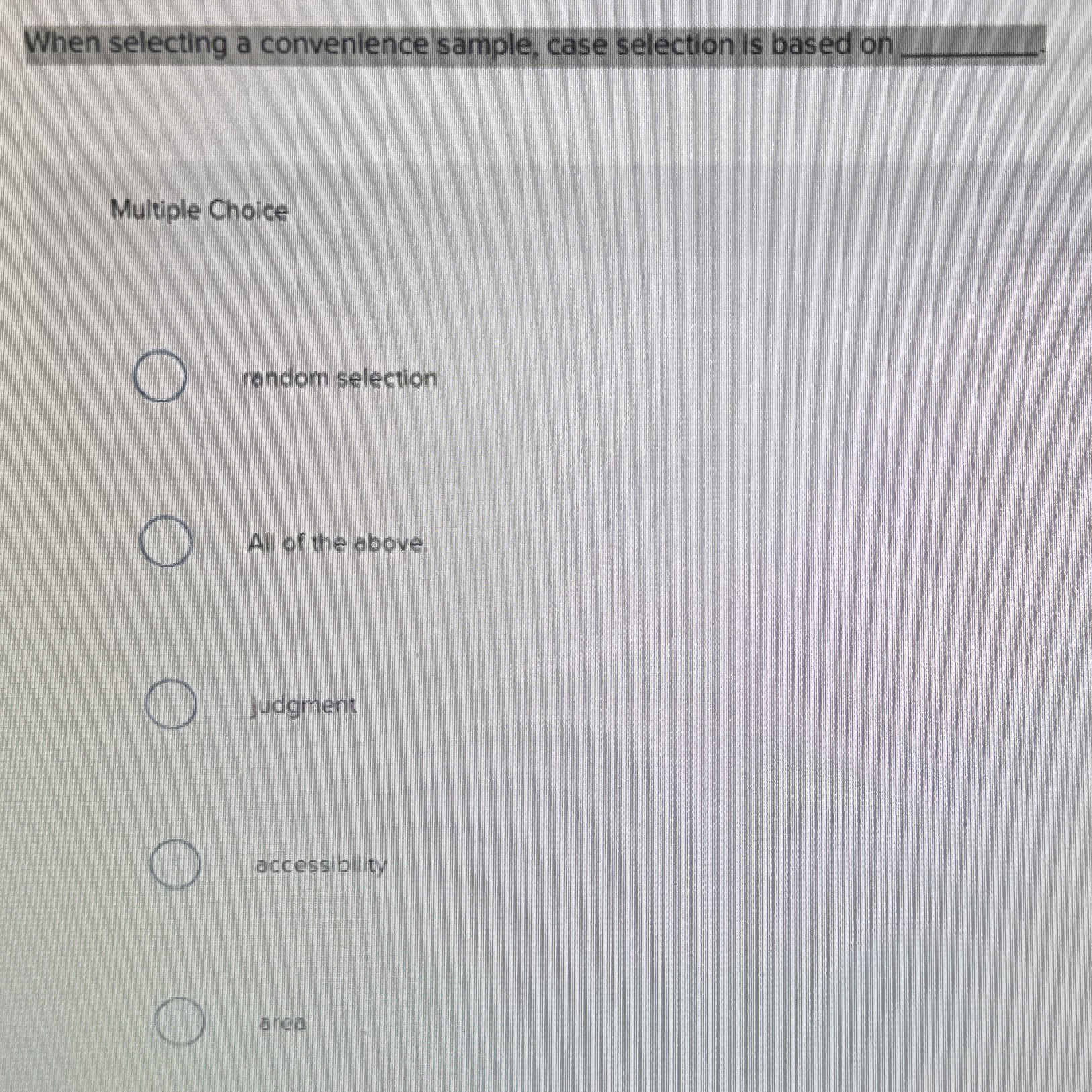  When selecting a convenience sample, case selection is based on q,