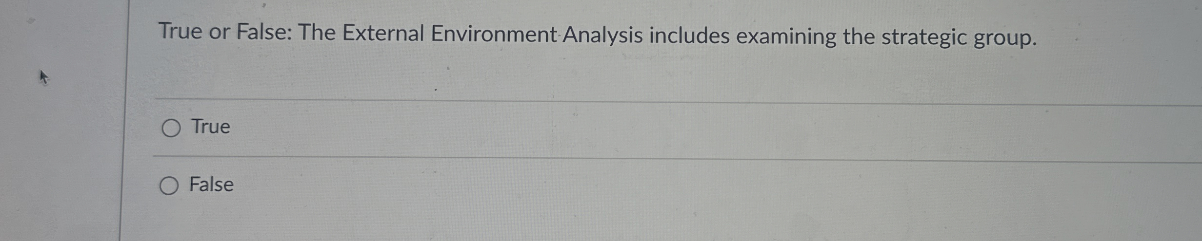  True or False: The External Environment-Analysis includes examining the strategic group.