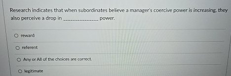  Research indicates that when subordinates believe a manager's coercive power is