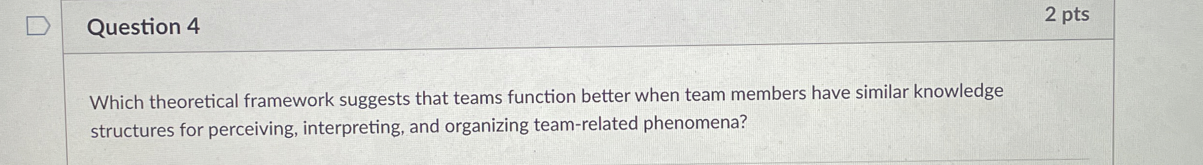  Question 4 2 pts Which theoretical framework suggests that teams function
