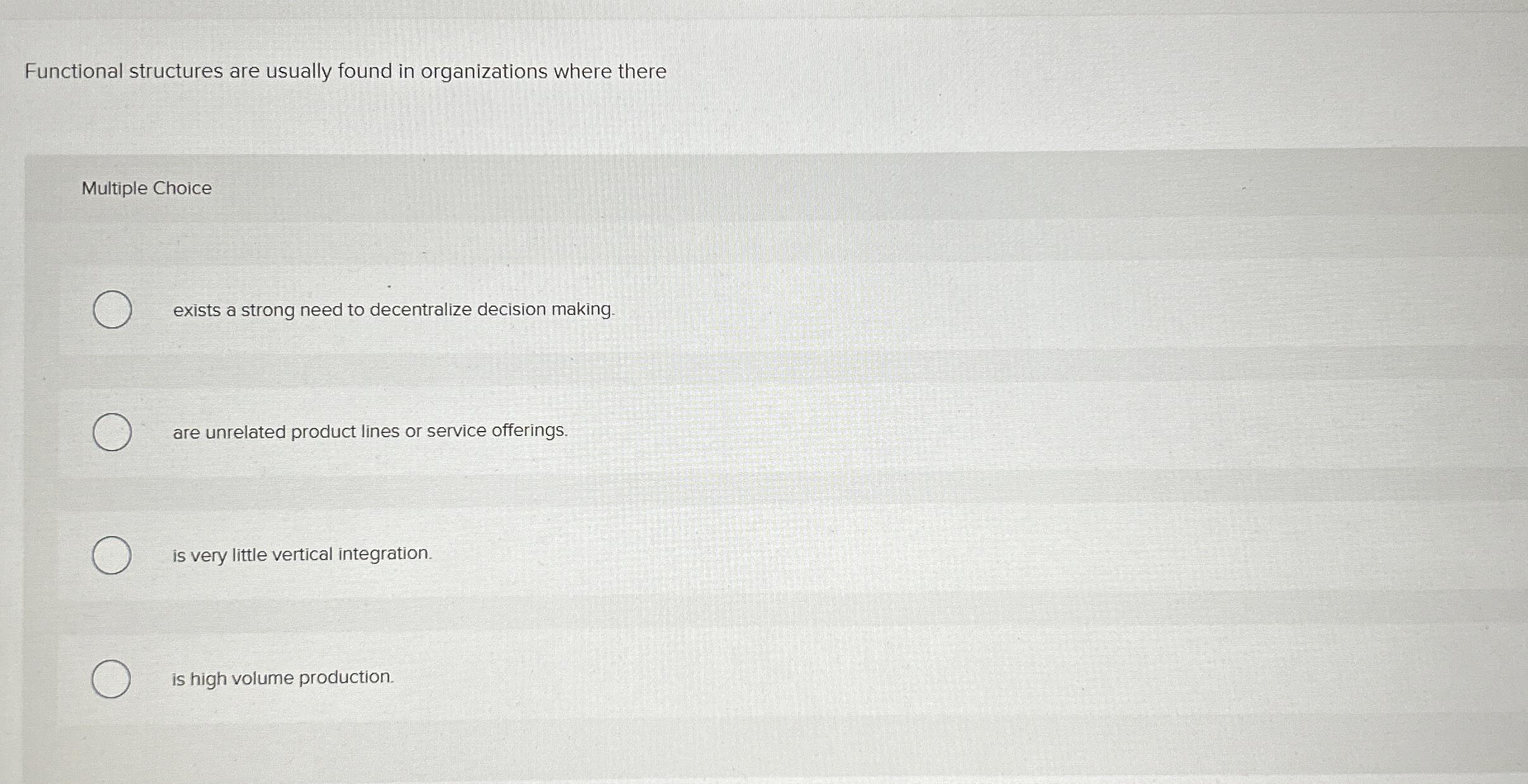  Functional structures are usually found in organizations where there Multiple Choice