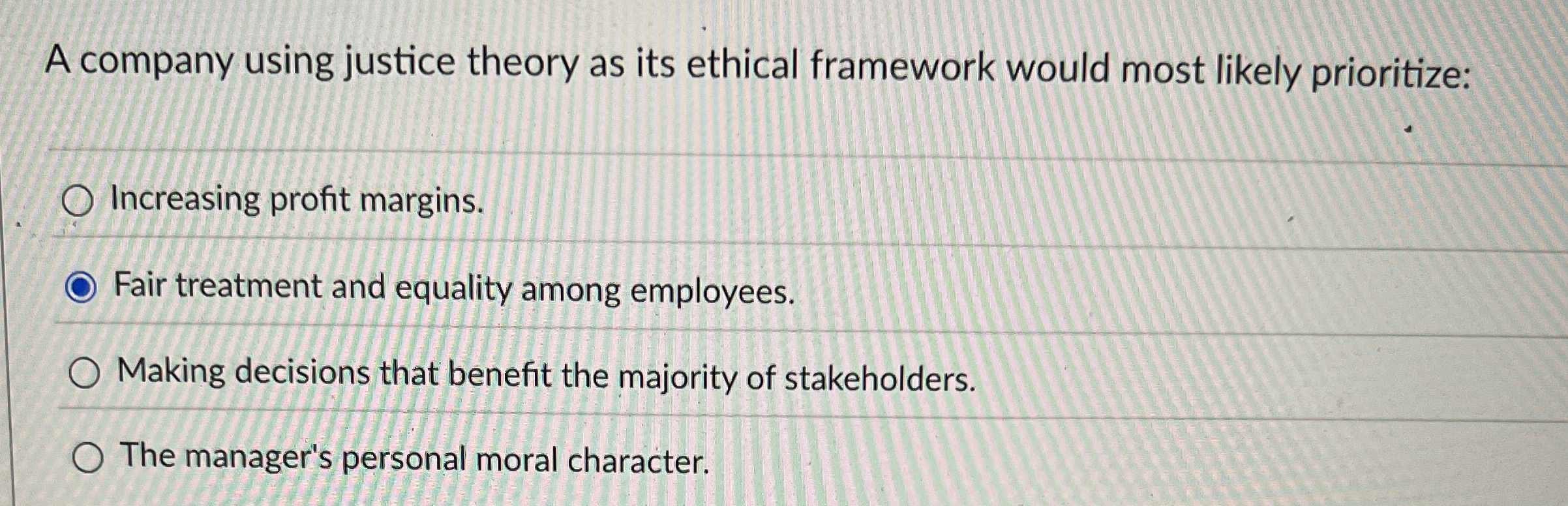 A company using justice theory as its ethical framework would most