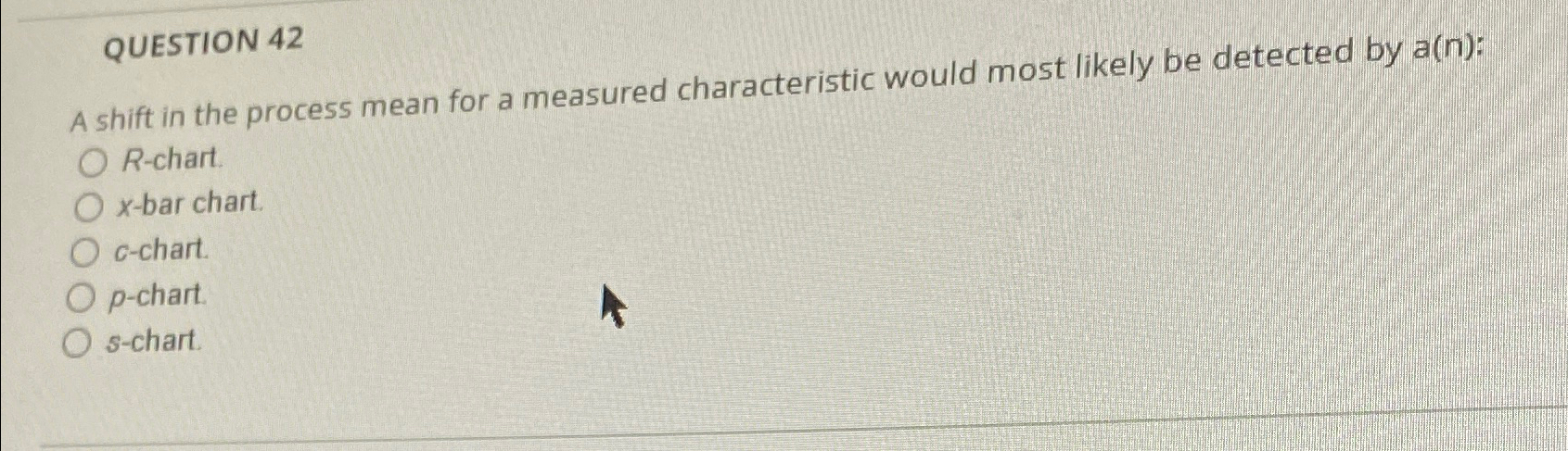  QUESTION 42 A shift in the process mean for a measured