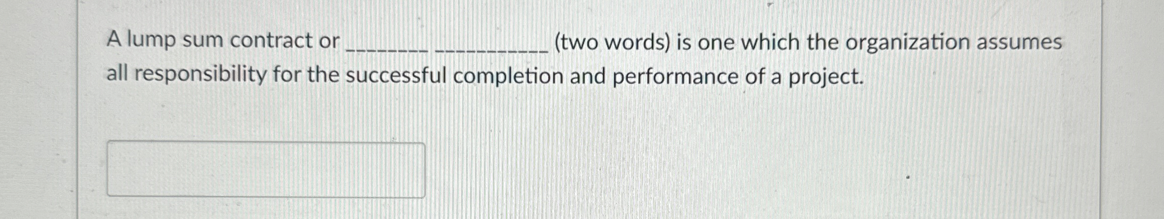  A lump sum contract or (two words) is one which the
