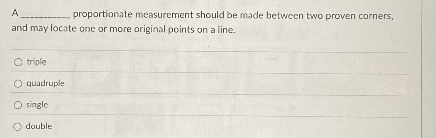  A _____ proportionate measurement should be made between two proven corners,