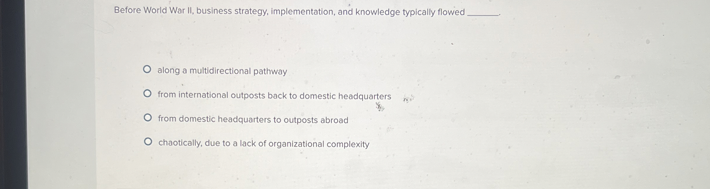  Before World War II, business strategy, implementation, and knowledge typically flowed