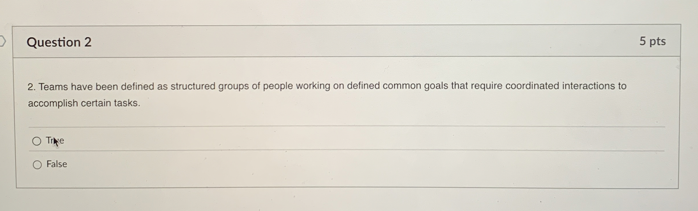  Question 2 5 pts 2. Teams have been defined as structured