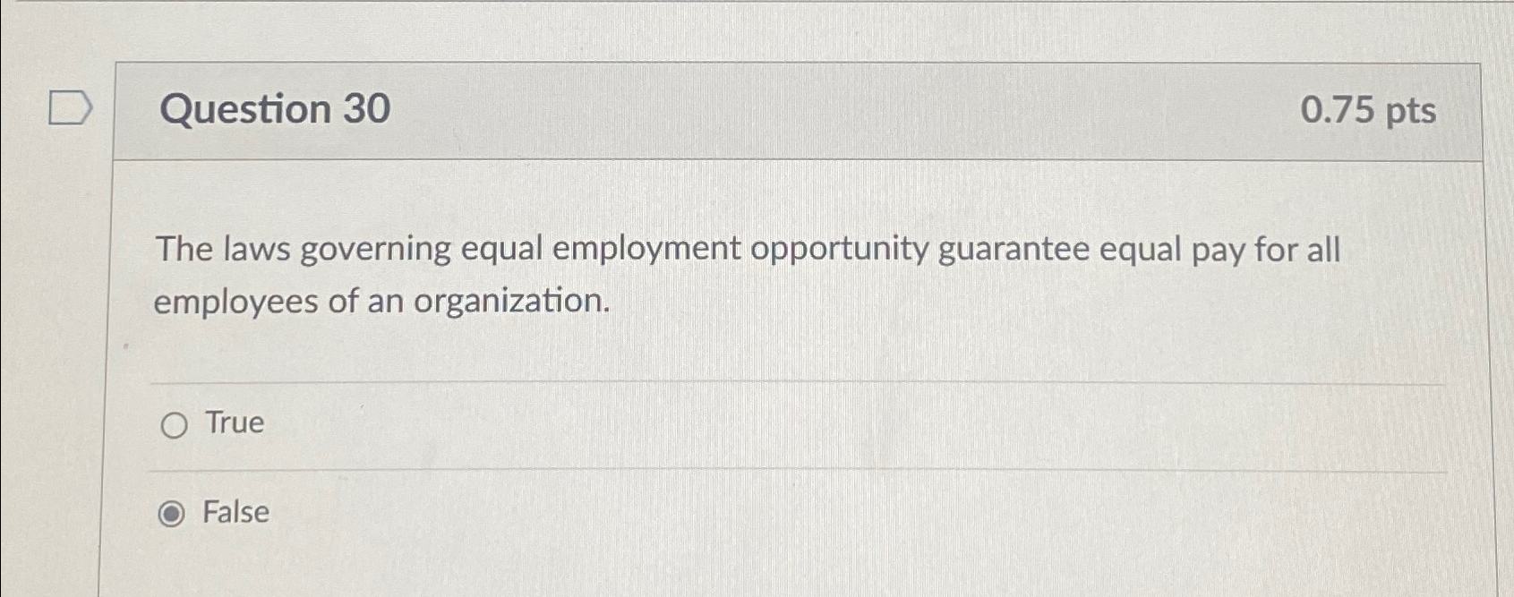  Question 30 0.75pts The laws governing equal employment opportunity guarantee equal