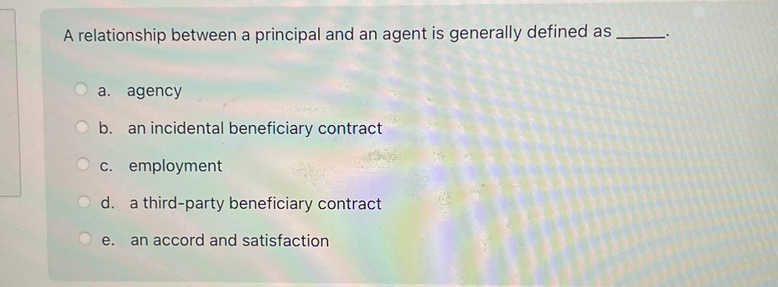  A relationship between a principal and an agent is generally defined