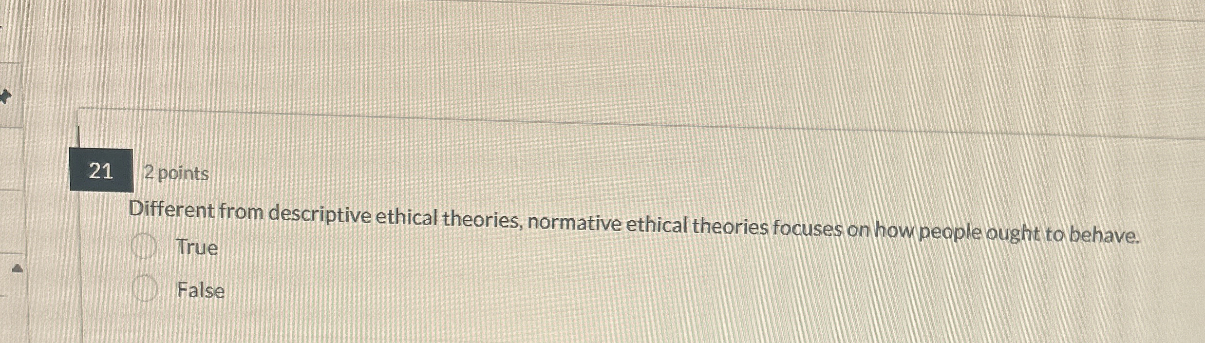  212 points Different from descriptive ethical theories, normative ethical theories focuses