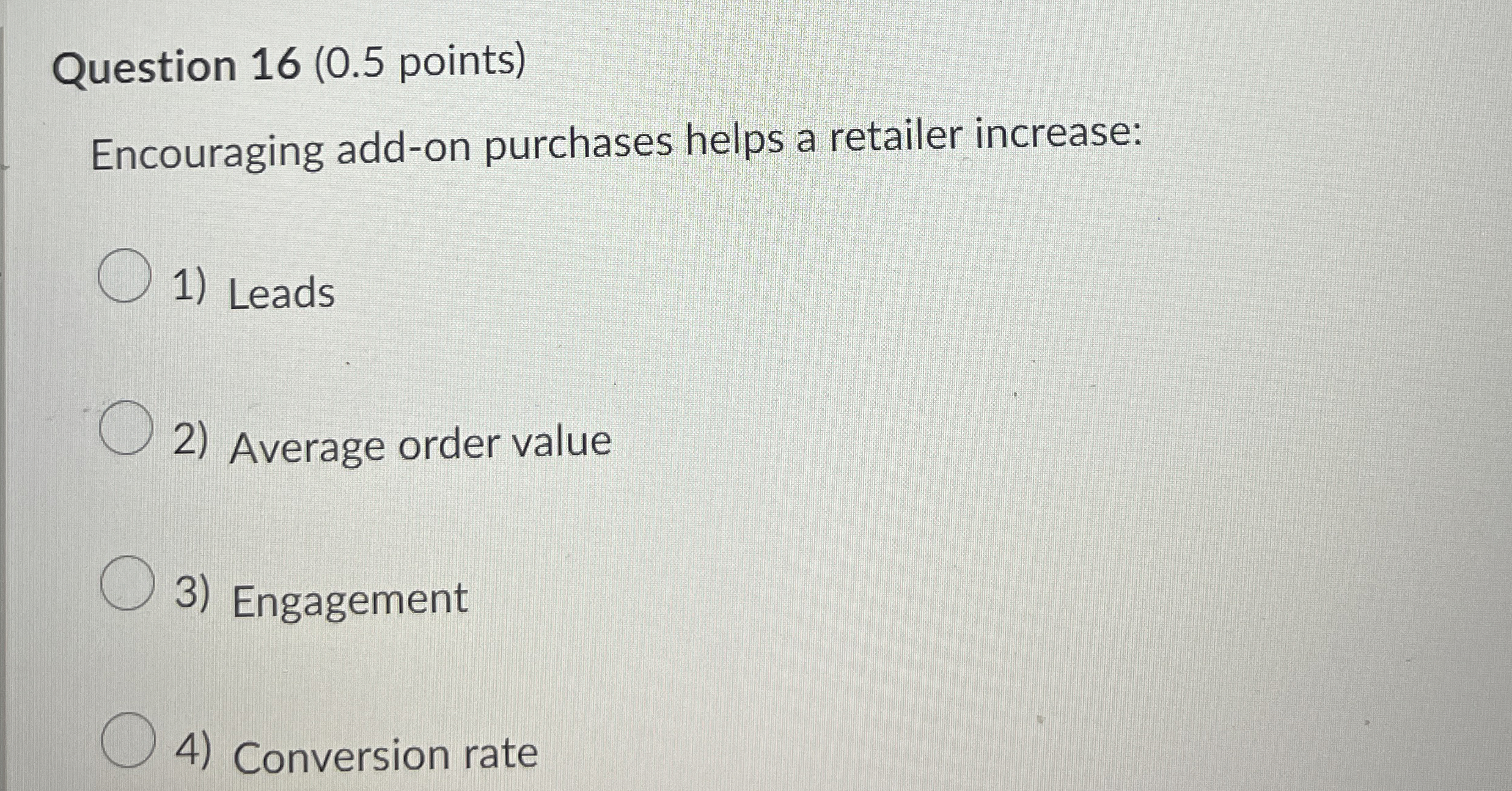  Question 16(0.5 points) Encouraging add-on purchases helps a retailer increase: Leads