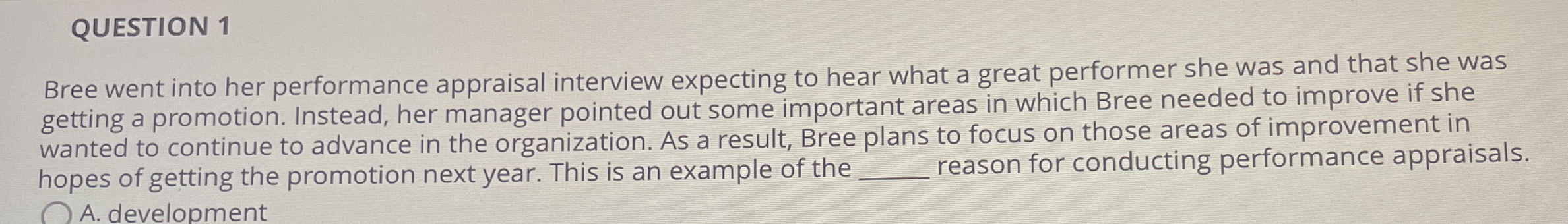 QUESTION 1 Bree went into her performance appraisal interview expecting to