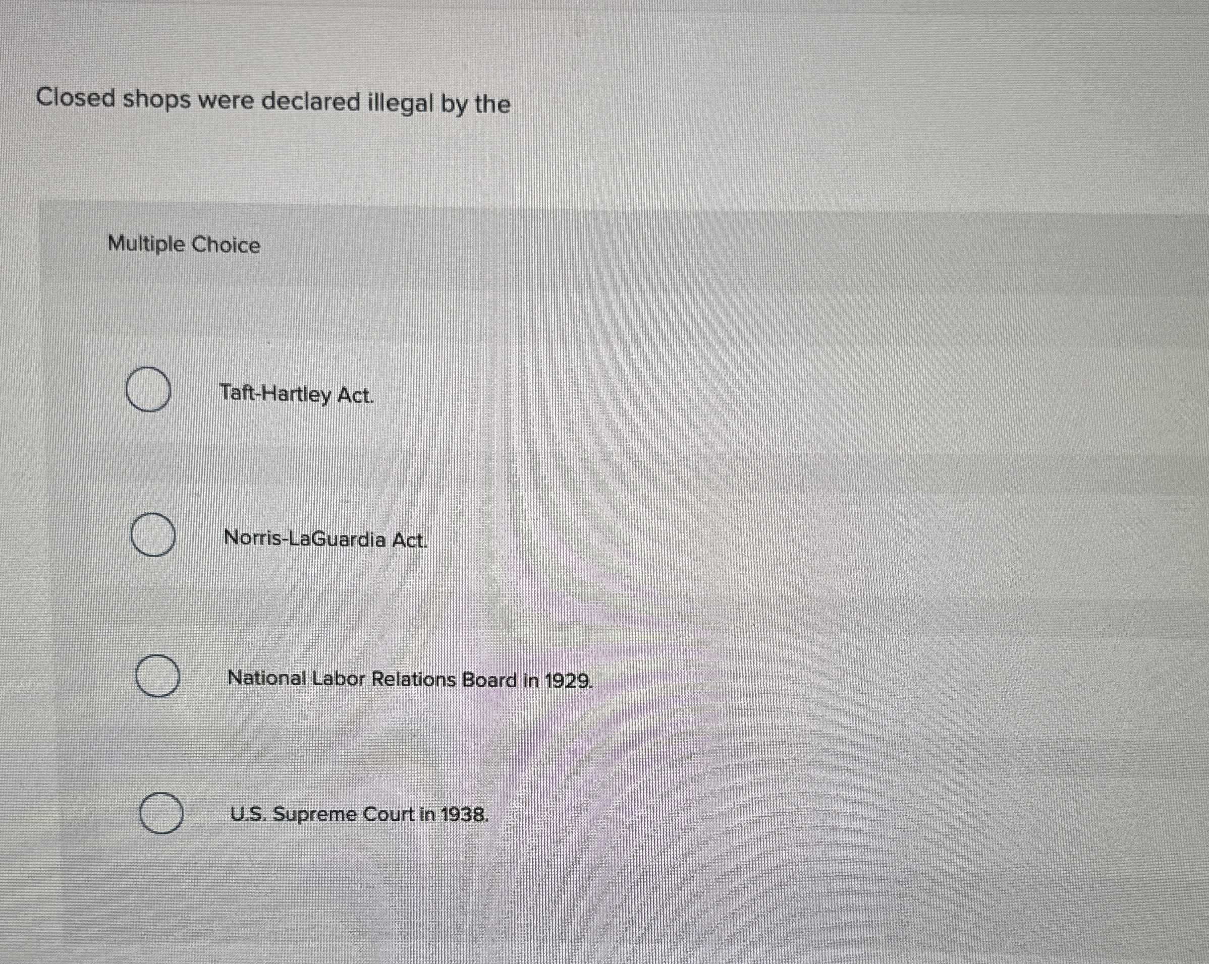 Closed shops were declared illegal by the Multiple Choice Taft-Hartley Act.
