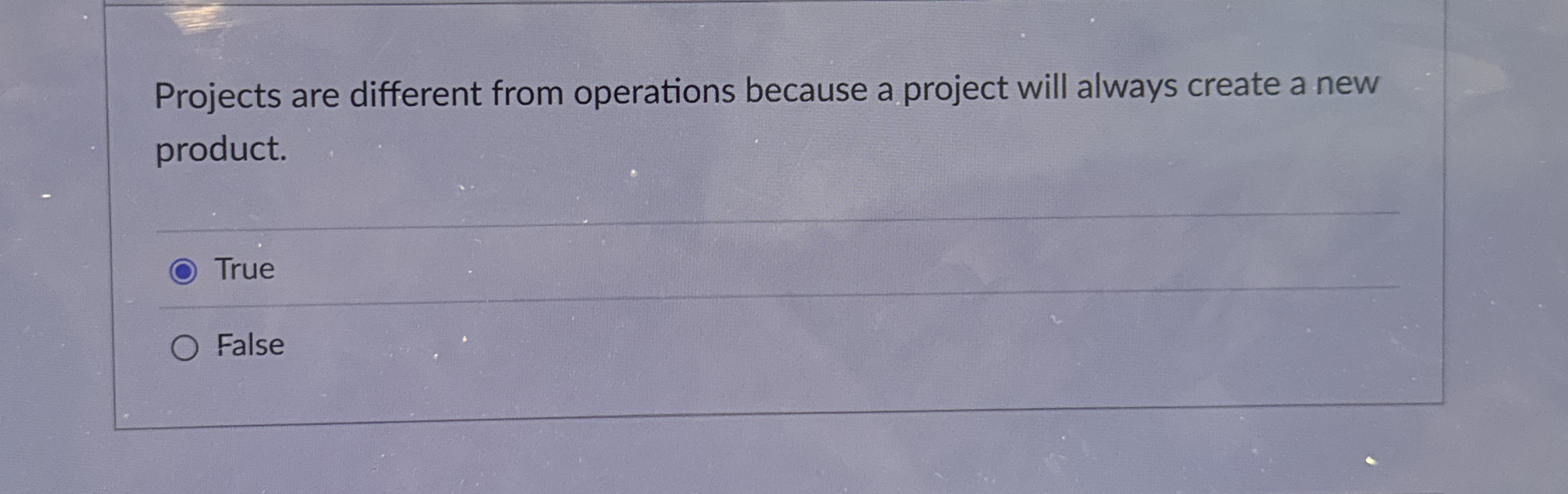  Projects are different from operations because a project will always create