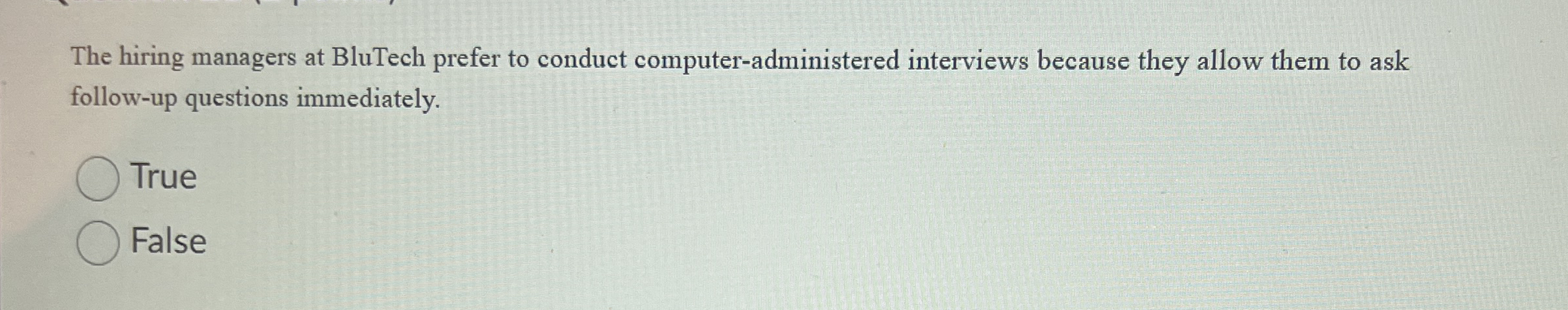  The hiring managers at BluTech prefer to conduct computer-administered interviews because