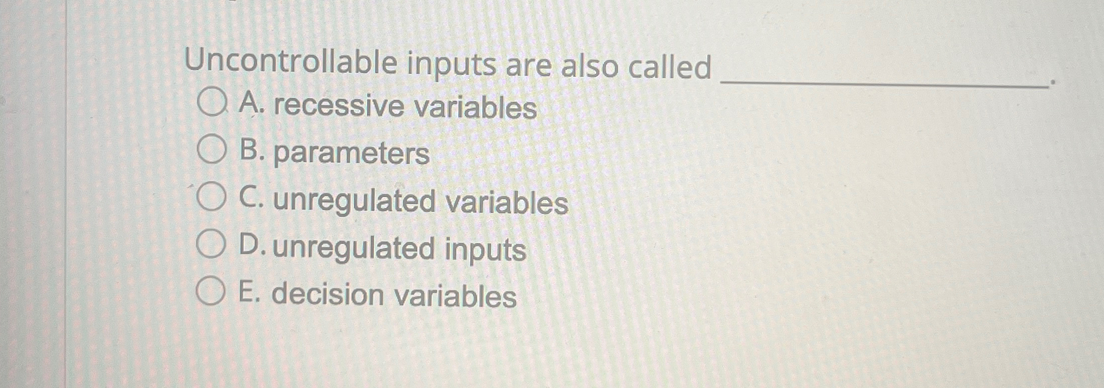  Uncontrollable inputs are also called A. recessive variables B. parameters C.
