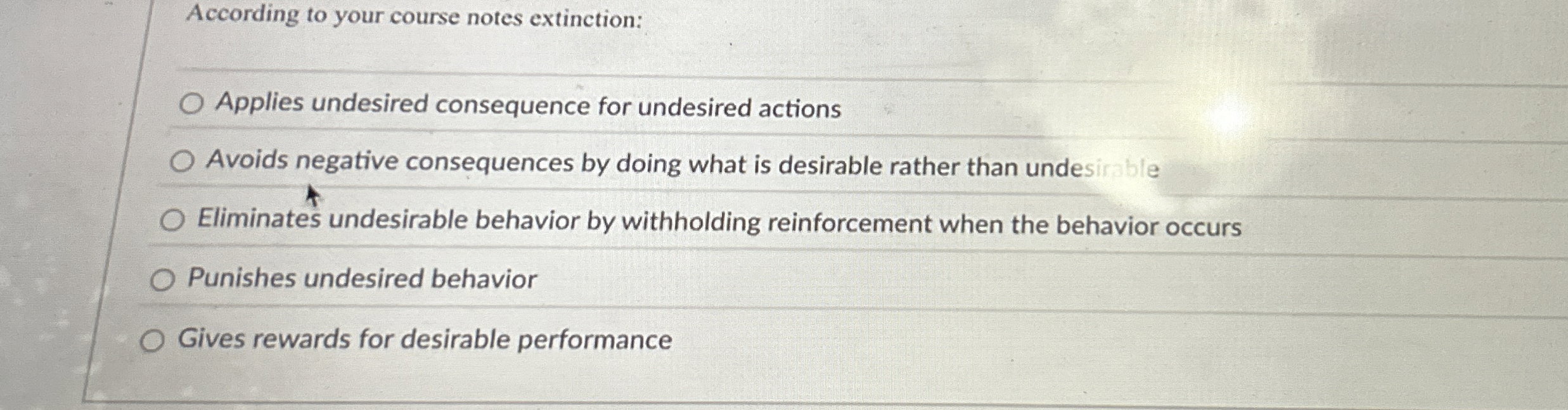  According to your course notes extinction: Applies undesired consequence for undesired