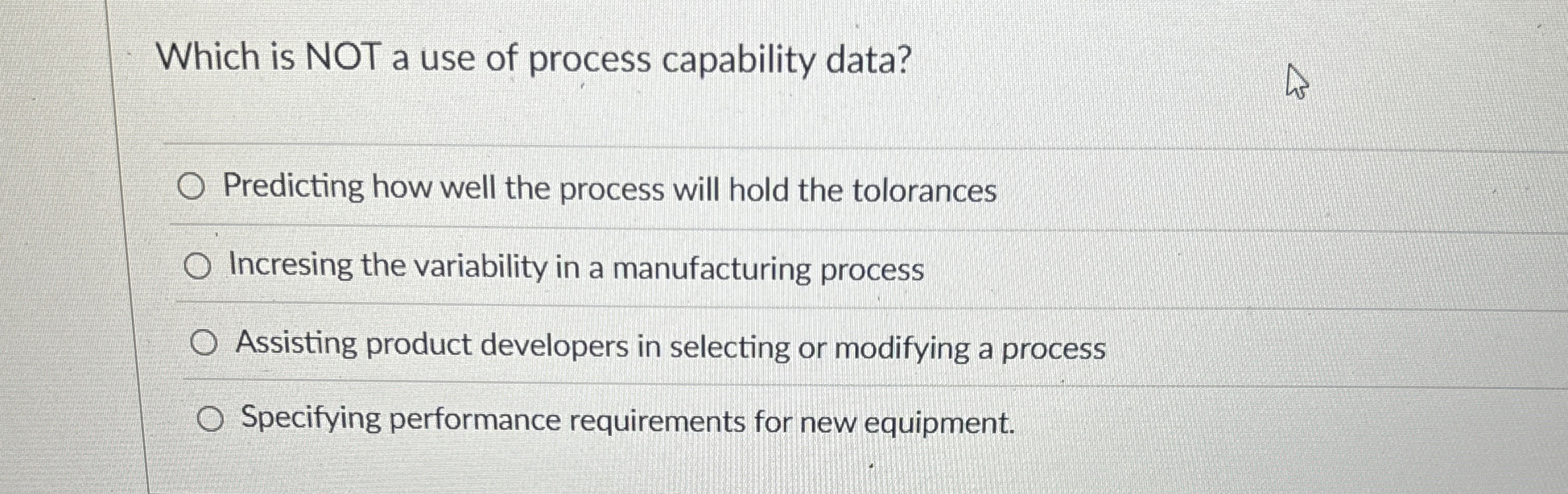  Which is NOT a use of process capability data? Predicting how