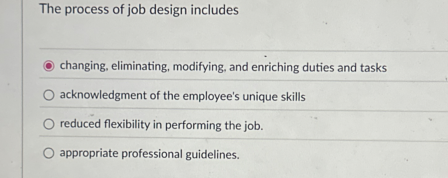  The process of job design includes changing, eliminating, modifying, and enriching