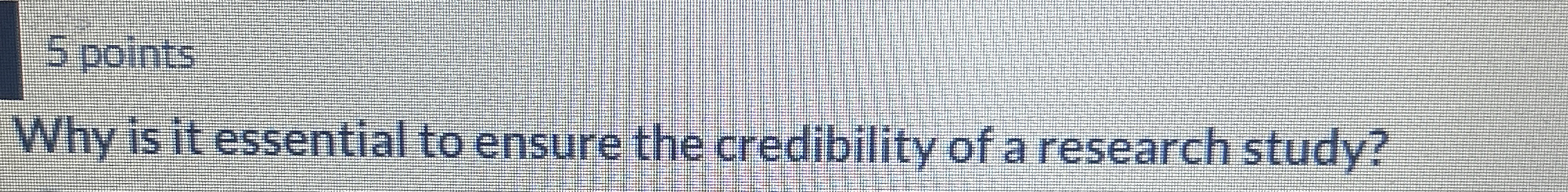  5 points Why is it essential to ensure the credibility of