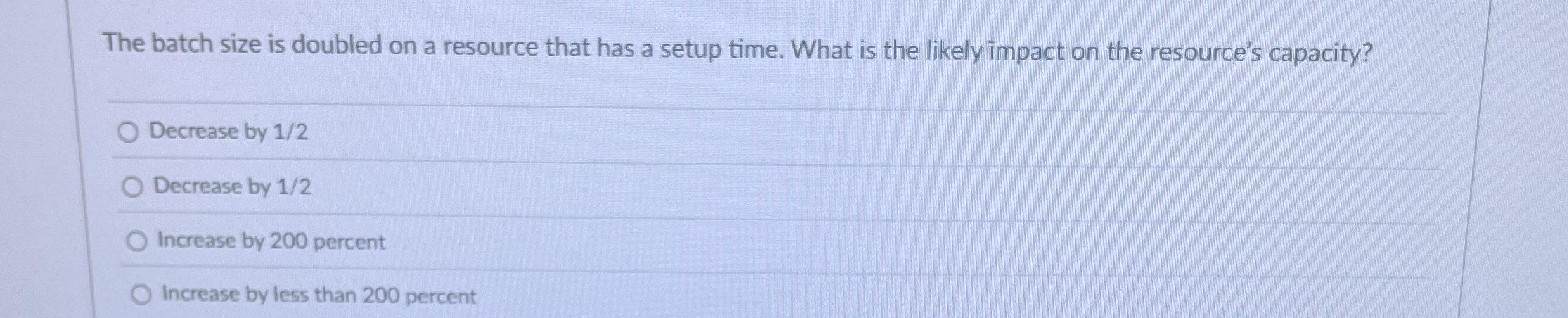  The batch size is doubled on a resource that has a