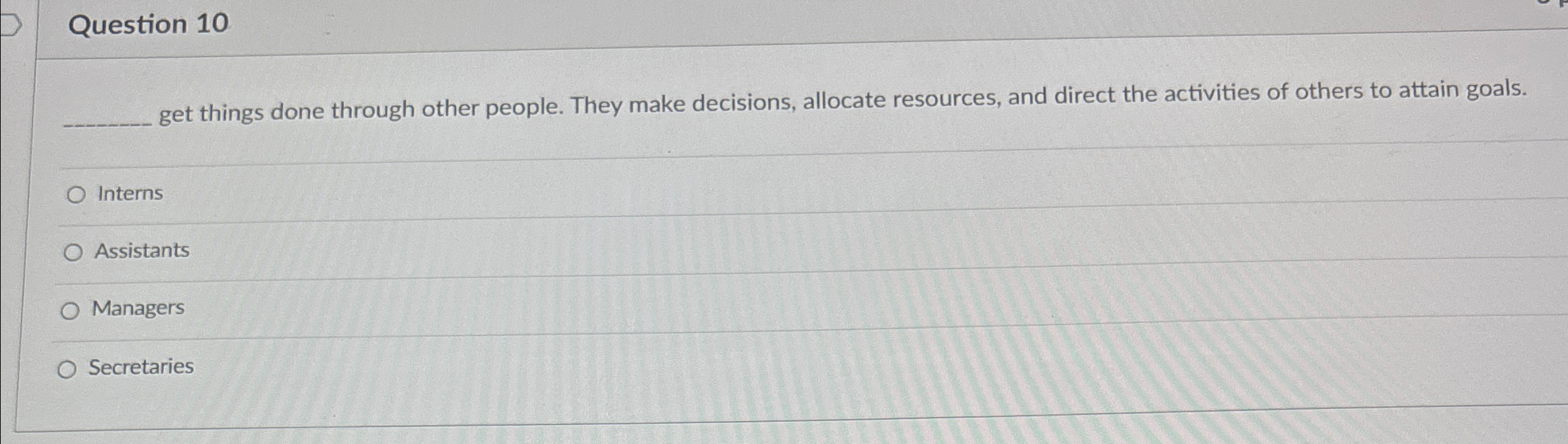  Question 10 get things done through other people. They make decisions,