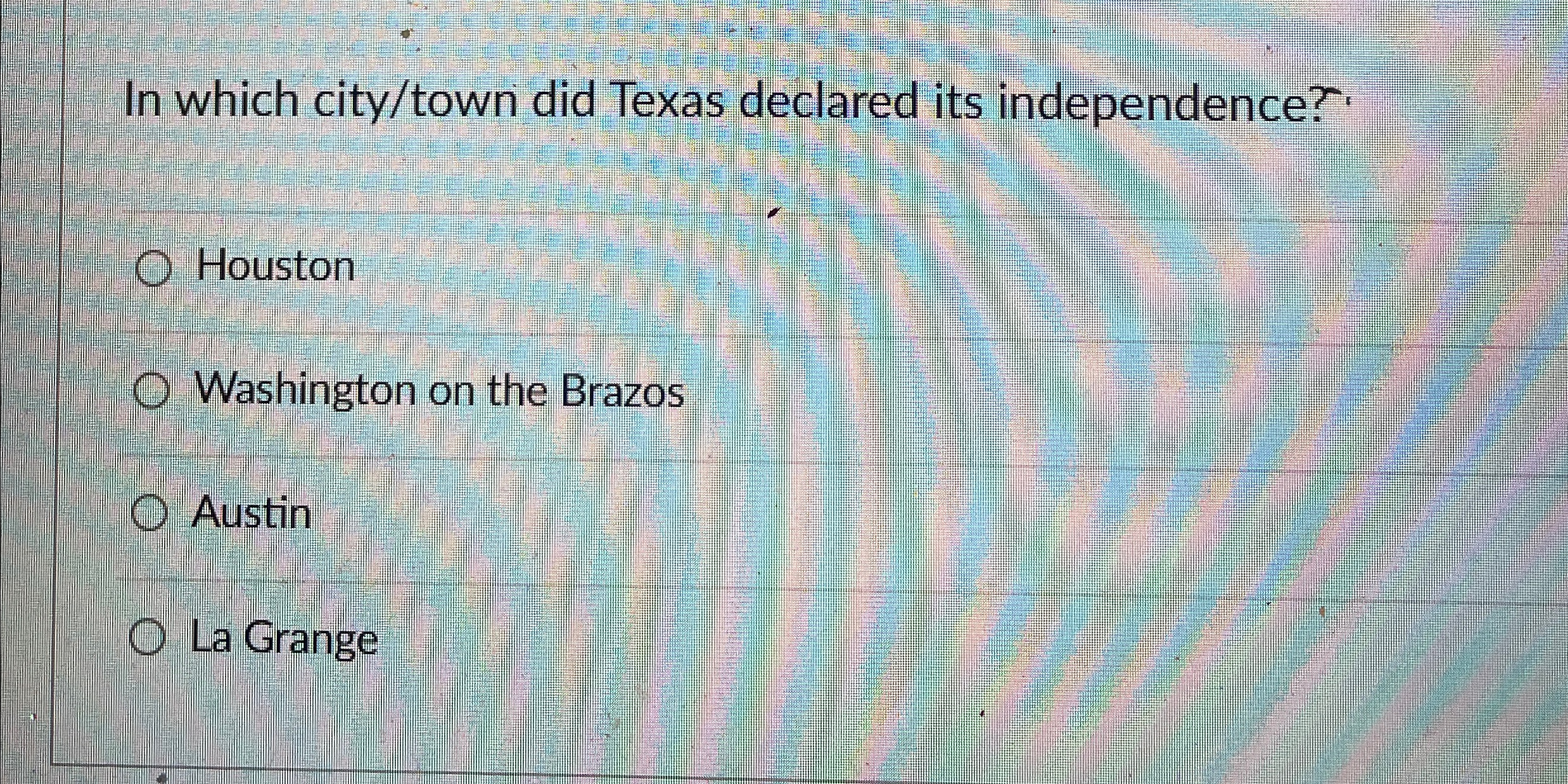  In which city/town did Texas declared its independence? Houston Washington on