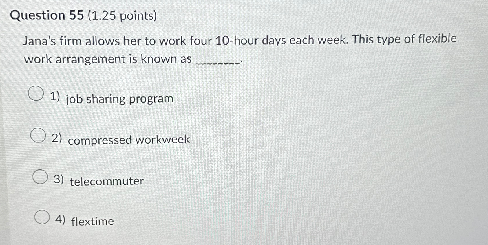  Question 55(1.25 points) Jana's firm allows her to work four 10-hour