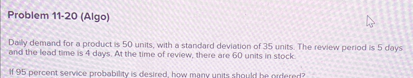  Problem 11-20(Algo) Daily demand for a product is 50 units, with