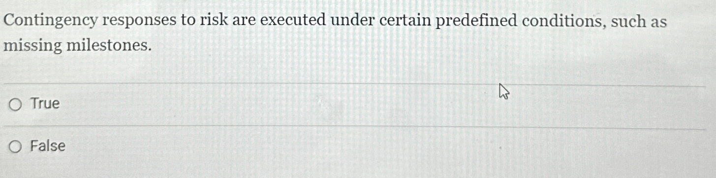  Contingency responses to risk are executed under certain predefined conditions, such
