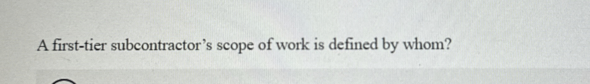  A first-tier subcontractor's scope of work is defined by whom? 