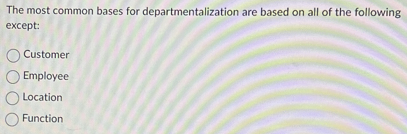  The most common bases for departmentalization are based on all of
