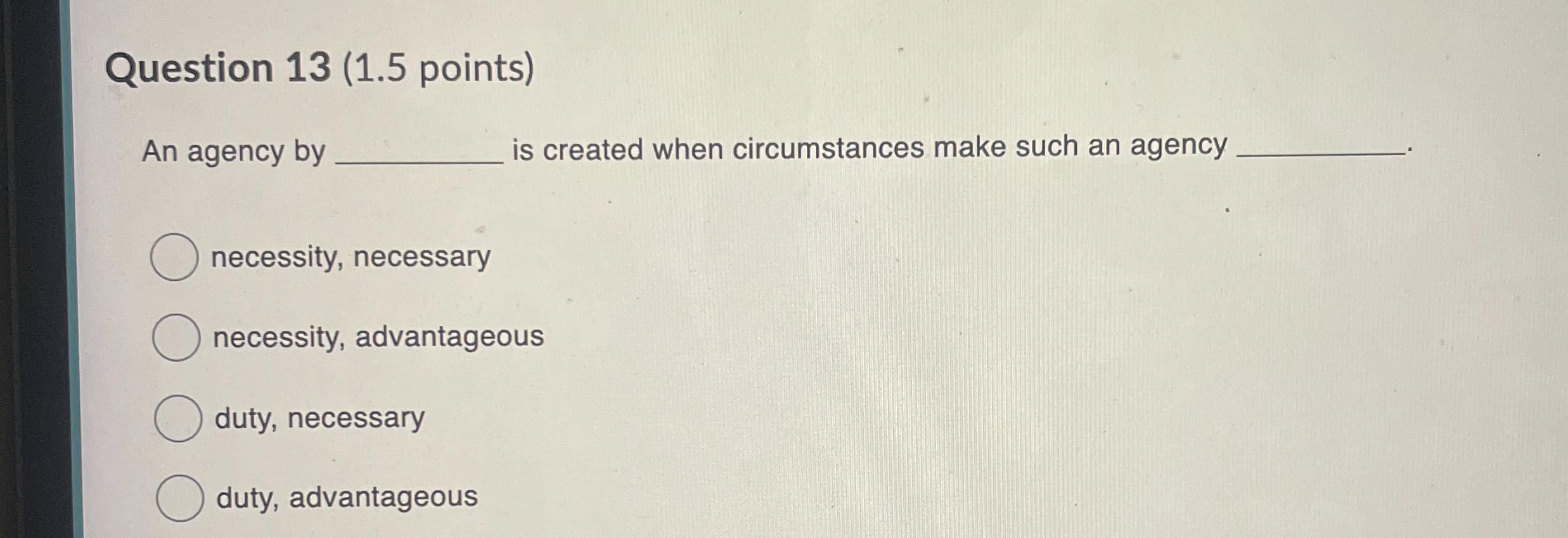  Question 13(1.5 points) An agency by is created when circumstances make