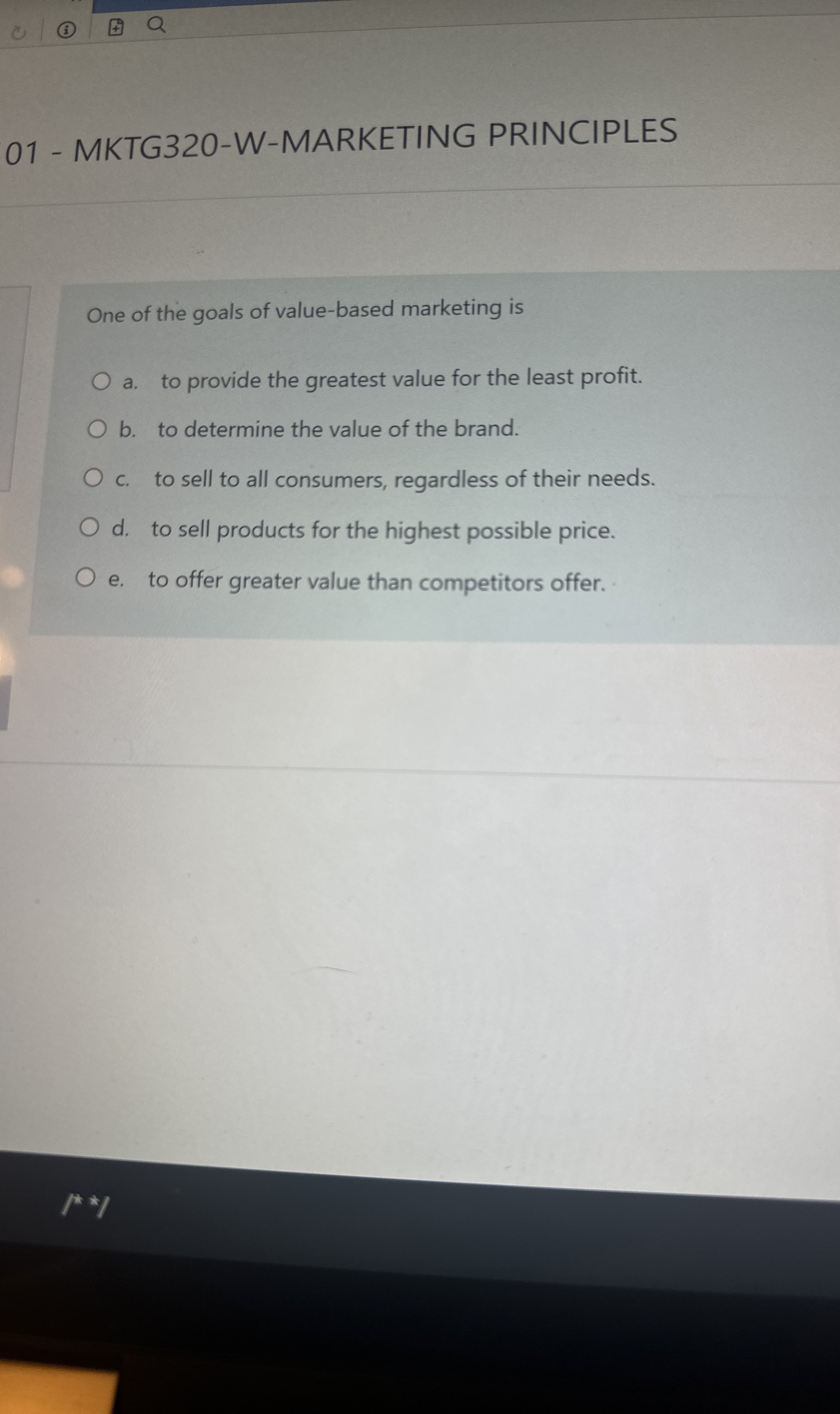  01- MKTG320-W-MARKETING PRINCIPLES One of the goals of value-based marketing is