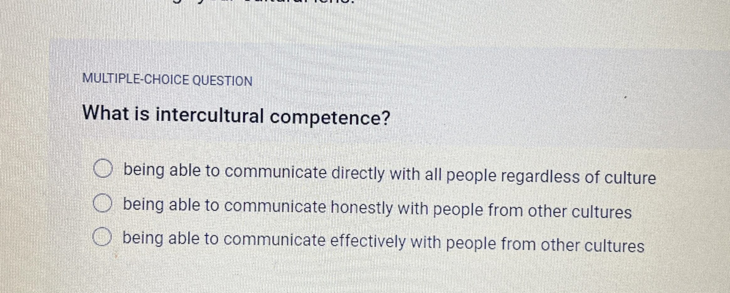  MULTIPLE-CHOICE QUESTION What is intercultural competence? being able to communicate directly