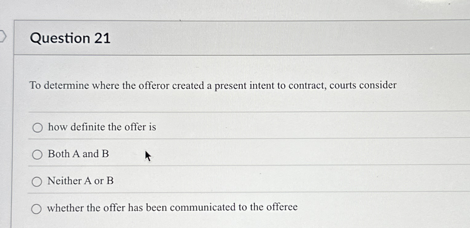  Question 21 To determine where the offeror created a present intent