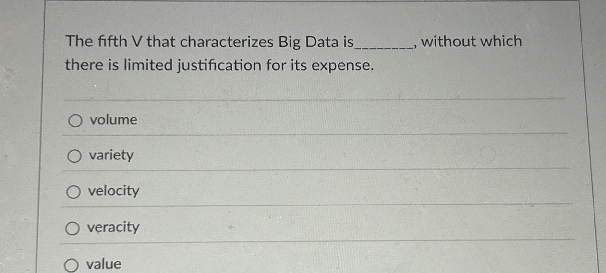  The fifth V that characterizes Big Data is without which there