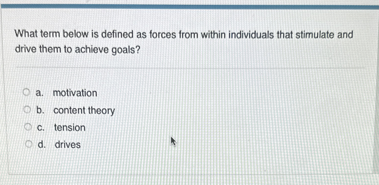  What term below is defined as forces from within individuals that