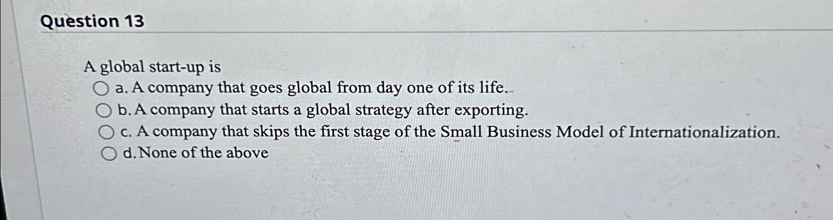  Question 13 A global start-up is q, a. A company that