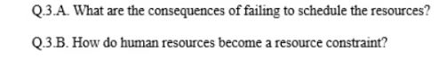  Q.3.A. What are the consequences of failing to schedule the resources?
