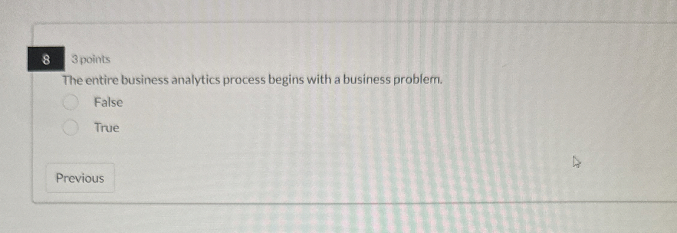  8 3 points The entire business analytics process begins with a