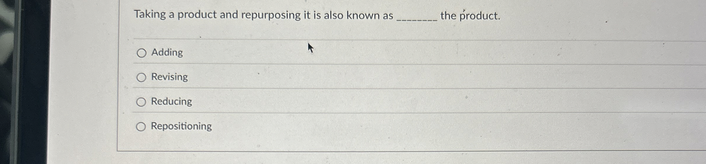  Taking a product and repurposing it is also known as the