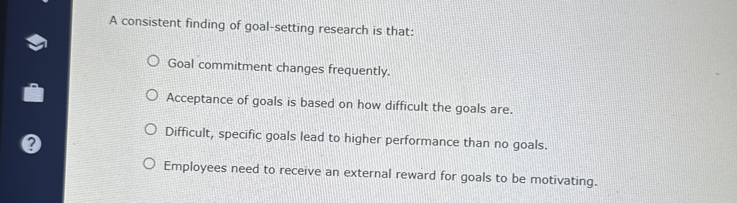  A consistent finding of goal-setting research is that: Goal commitment changes