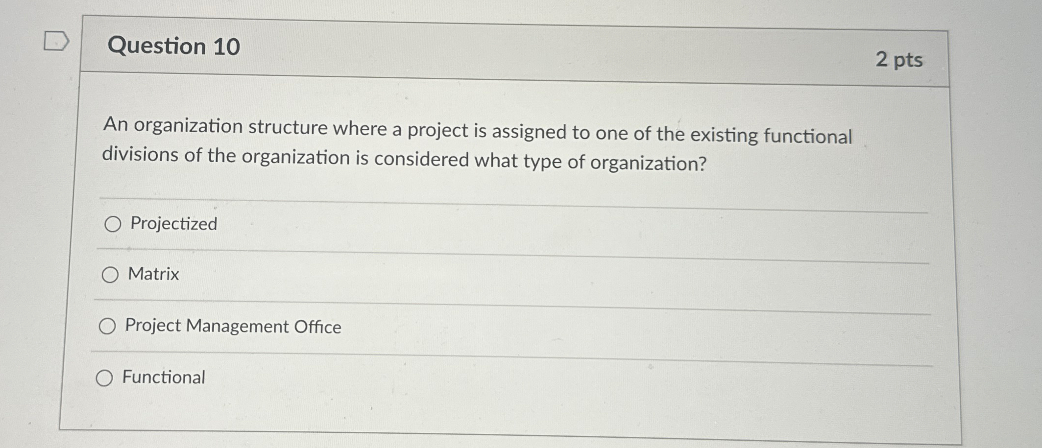  Question 10 2 pts An organization structure where a project is