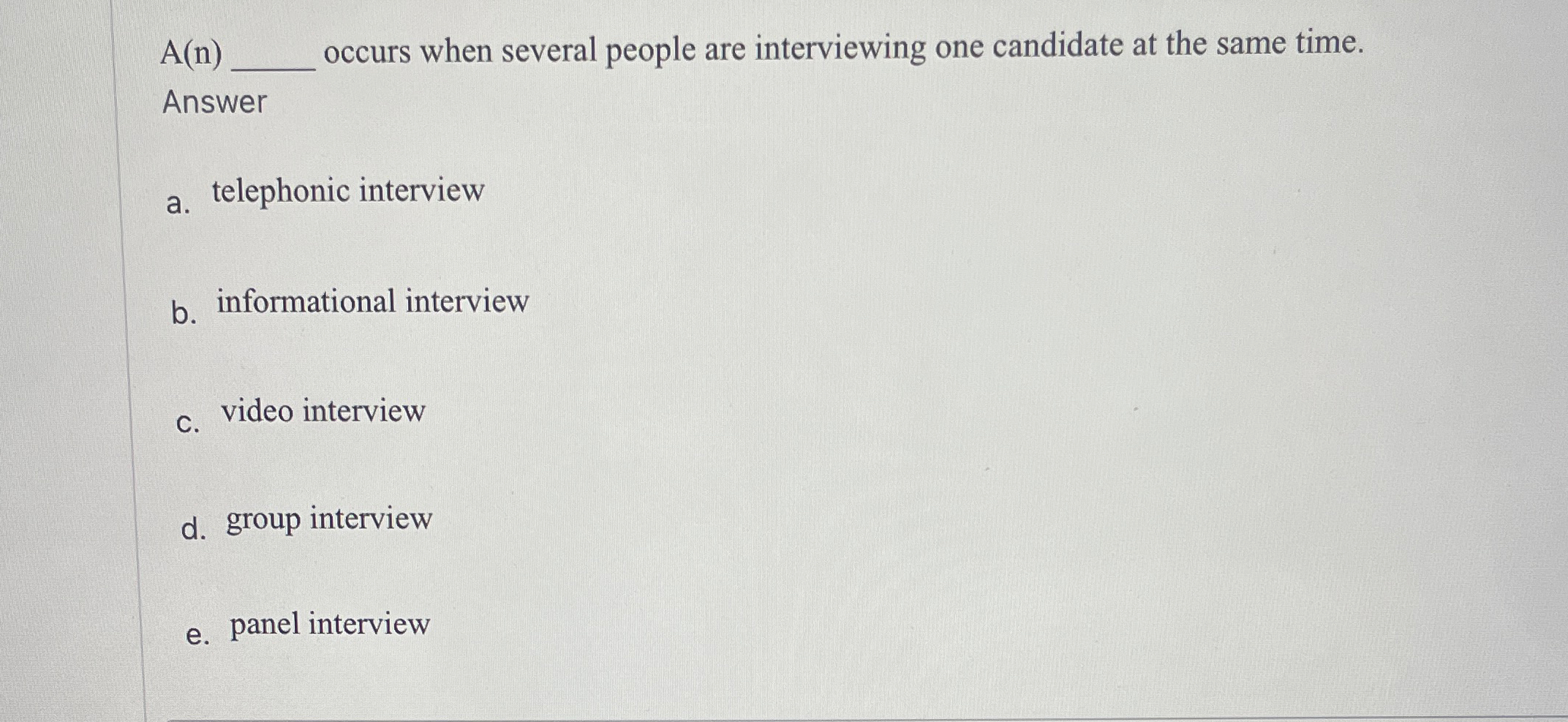  A(n) occurs when several people are interviewing one candidate at the